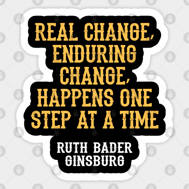 Real change, enduring change, happens one step at a time, quote. Ruth Bader Ginsburg. US Supreme Court judge. Legal, cultural and feminist icon, the legend. Women's rights Sticker by BlaiseDesign